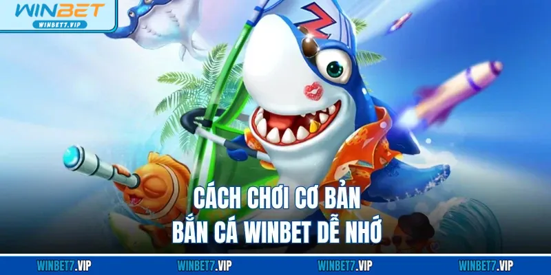 Bắn Cá Winbet Cách chơi cơ bản bắn cá WINBET dễ nhớ
