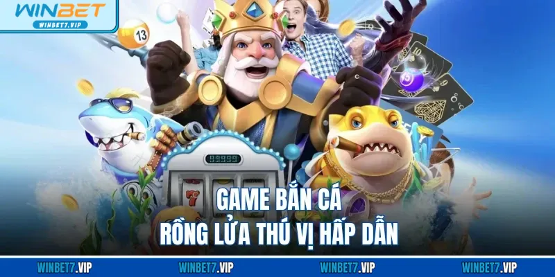 Bắn Cá Winbet Game bắn cá rồng lửa thú vị hấp dẫn