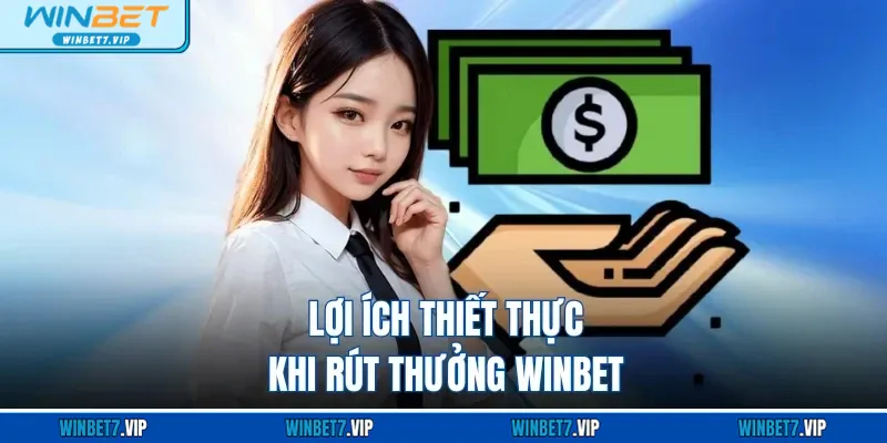 Rút Tiền WINBET – Hướng Dẫn Chi Tiết, Xử Lý Cực Nhanh 2025 Lợi ích thiết thực khi rút thưởng WINBET