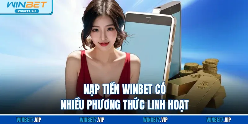 Nạp Tiền WINBET – Hướng Dẫn Chi Tiết ,Cực Kỳ An Toàn Nạp tiền WINBET có nhiều phương thức linh hoạt
