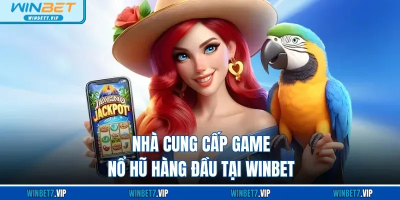 Slot Game Winbet Nhà cung cấp game nổ hũ hàng đầu tại WINBET