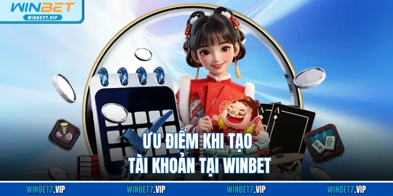 Đăng Ký WINBET – Cánh Cửa Vào Thế Giới Giải Trí Cực Hot Ưu điểm khi tạo tài khoản tại WINBET