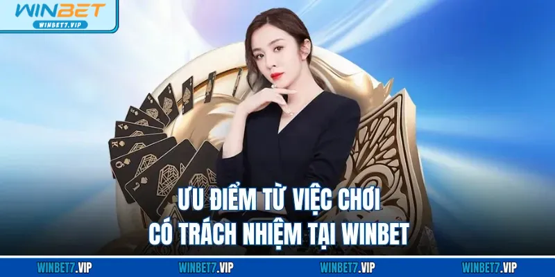 Chơi Có Trách Nhiệm Ưu điểm từ việc chơi có trách nhiệm tại WINBET
