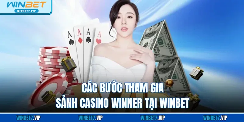 Winner - Sảnh Casino Độc Quyền Đẳng Cấp Của Nhà Cái Winbet Các bước tham gia sảnh casino Winner tại WINBET