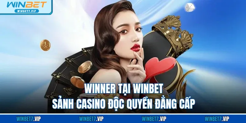 Winner - Sảnh Casino Độc Quyền Đẳng Cấp Của Nhà Cái Winbet Winner - Sảnh casino độc quyền đẳng cấp của WINBET